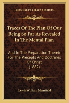 Paperback Traces of the Plan of Our Being So Far as Revealed in the Mental Plan: And in the Preparation Therein for the Precepts and Doctrines of Christ (1882) Book