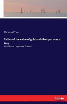 Paperback Tables of the value of gold and silver per ounce troy: At different degrees of fineness Book