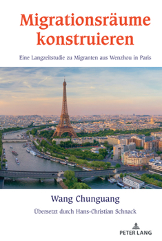 Hardcover Migrationsraeume konstruieren: Eine Langzeitstudie zu Migranten aus Wenzhou in Paris [German] Book