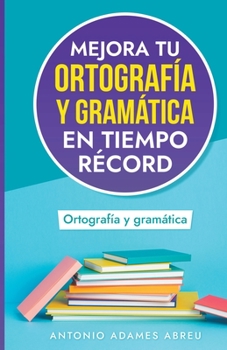 Mejora tu ortografía y gramática en tiempo récord (Spanish Edition)