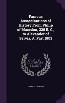 Hardcover Famous Assassinations of History From Philip of Macedon, 336 B. C., to Alexander of Servia, A, Part 1903 Book