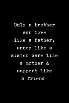 Paperback Only A Brother Can Love Like A Father, Annoy Like A Sister Care Like A Mother & Support Like A Friend: All Purpose 6x9" Blank Lined Notebook Journal W Book