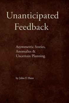 Paperback Unanticipated Feedback: Asymmetric Stories, Anomalies & Uncertain Planning Book