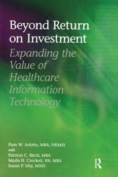Paperback Beyond Return on Investment: Expanding the Value of Healthcare Information Technology Book