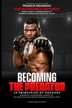 Paperback Francis Ngannou the Incredible Odyssey from Poverty & Homelessness to the Most Intimidating Fighter in the Ufc: 14 principles of success inspired by t Book