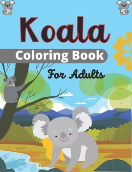 Paperback Koala Coloring Book For Adults: Stress Relieving, Relaxing Coloring Book For Grown Ups, Men, & Women. Easy, Moderate & Intricate One Sided Designs & P Book