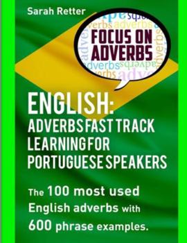 Paperback English: Adverbs Fast Track Learning for Portuguese Speakers: The 100 most used English adverbs with 600 phrase examples. Book