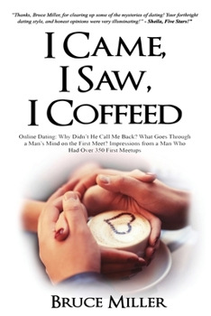 Paperback I Came, I Saw, I Coffeed: Online Dating: Why Didn't He Call Me Back? What Goes Through a Man's Mind on the First Meet? Impressions from a Man Wh Book