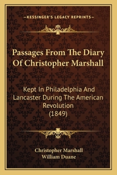 Paperback Passages From The Diary Of Christopher Marshall: Kept In Philadelphia And Lancaster During The American Revolution (1849) Book