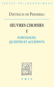 Dietrich de Freiberg: Iuvres Choisies I: Substances, Quidites Et Accidents
