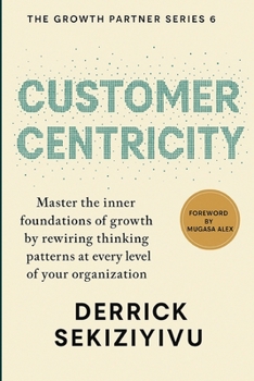 Customer Centricity: Create Memorable Experiences That Build Loyalty and Advocacy