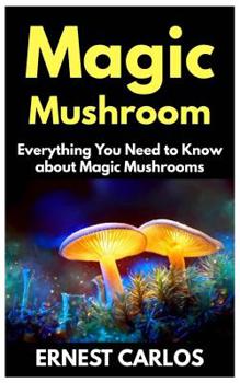 Paperback Magic Mushrooms: Everything You Need To Known about Magic Mushrooms Book