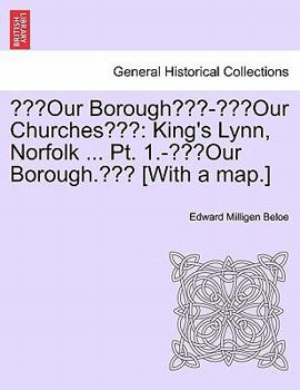 Paperback "Our Borough"-"Our Churches": King's Lynn, Norfolk ... PT. 1.-"Our Borough." [With a Map.] Book