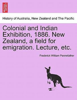 Colonial and Indian Exhibition, 1886. New Zealand, a field for emigration. Lecture, etc.