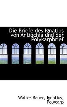 Paperback Die Briefe Des Ignatius Von Antiochia Und Der Polykarpbrief [German] Book