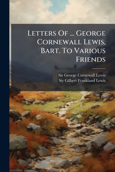 Letters ... to Various Friends, Ed. by Sir G.F. Lewis - Primary Source Edition