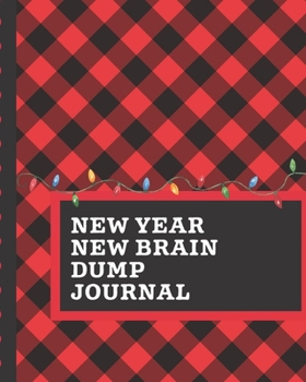 New Year New Brain Dump Journal: Happy New Year Dumping Ground NotebooK Declutter Untangle Your Mind Journal Book For Dumping Your Random Ideas Thoughts Emotions Brainstorming Sesh Daily Reflections