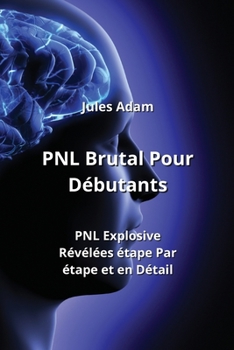 Paperback PNL Brutal Pour Débutants: PNL Explosives Révélées étape Par étape et en Détail [French] Book