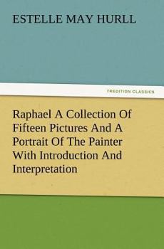 Paperback Raphael a Collection of Fifteen Pictures and a Portrait of the Painter with Introduction and Interpretation Book