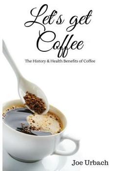 Paperback Let's get Coffee: The History & Health Benefits of Coffee Book