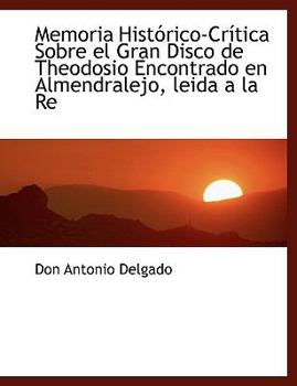 Paperback Memoria Hist Rico-Cr Tica Sobre El Gran Disco de Theodosio Encontrado En Almendralejo, Leida a la Re Book
