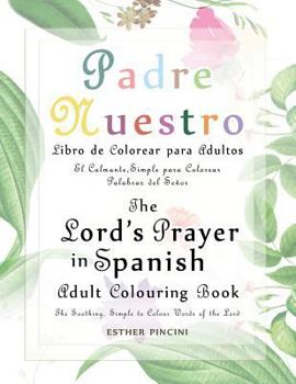 Paperback The Lord's Prayer in Spanish Adult Colouring Book: Padre Nuestro Libro de Colorear para Adultos: The Soothing, Simple to Colour Words of the Lord: El [Spanish] Book