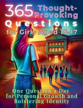 Paperback 365 Thought-Provoking Questions for Girls Aged 15-17: One Question a Day for Personal Growth and Bolstering Identity Book