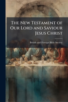 The New Testament of Our Lord and Saviour Jesus Christ: According to the Received Greek Text. Arranged in Paragraphs