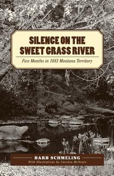 Paperback Silence on the Sweet Grass River: Five Months in 1883 Montana Territory Book