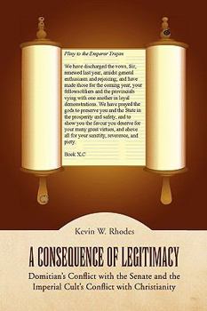 Paperback A Consequence of Legitimacy: Domitian's Conflict with the Senate and the Imperial Cult's Conflict with Christianity Book
