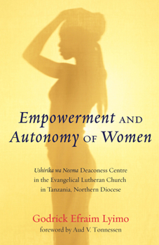 Paperback Empowerment and Autonomy of Women: Ushirika Wa Neema Deaconess Centre in the Evangelical Lutheran Church in Tanzania, Northern Diocese Book