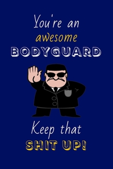 Paperback You're An Awesome Bodyguard Keep That Shit Up!: Bodyguard Gifts: Novelty Gag Notebook Gift: Lined Paper Paperback Journal Book