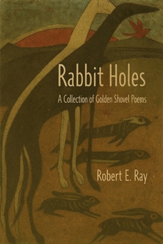 Rabbit Holes : A Collection of Golden Shovel Poems