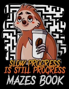 Paperback Slow Progress Is Still Progress Mazes Book: Maze Game Book for Teens, Adults, Senior - Funny Sloth Workbook. Book