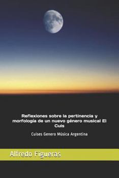 Paperback Reflexiones Sobre La Pertinencia Y Morfología de Un Nuevo Género Musical El Cuis: Cuises Genero Música Argentina [Spanish] Book