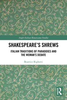 Shakespeares Shrews : Italian Traditions of Paradoxes and the Womans Debate