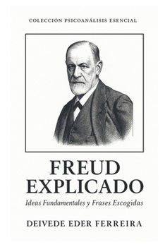 Freud Explicado: Ideas Fundamentales y Frases Escogidas (Colección Psicoanálisis Esencial) (Spanish Edition)