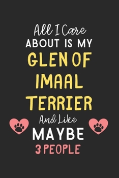 All I care about is my Glen of Imaal Terrier and like maybe 3 people: Lined Journal, 120 Pages, 6 x 9, Funny Glen of Imaal Terrier Gift Idea, Black ... Terrier and like maybe 3 people Journal)