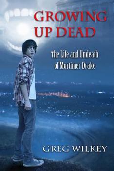 Growing Up Dead - Book #1 of the Life and Undeath of Mortimer Drake