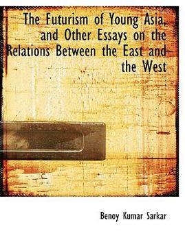 The Futurism of Young Asia, and Other Essays on the Relations Between the East and the West
