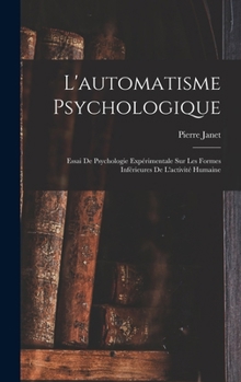 Hardcover L'automatisme Psychologique: Essai De Psychologie Expérimentale Sur Les Formes Inférieures De L'activité Humaine [French] Book