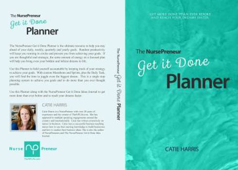 NursePreneur Get It Done Planner: Get More Done Than Ever Before and Reach Your Dreams Faster