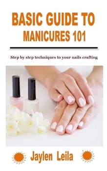 Paperback Basic Guide to Manicures 101: Step by step techniques to your nails crafting Book