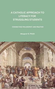 Paperback A Catholic Approach to Literacy for Struggling Students: Connecting Philosophy and Practice Book