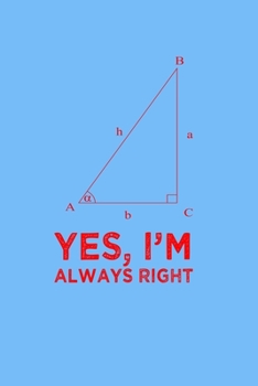 Yes Im Always Right Angle Quote Pun Notebook: Blank Lined Journal (Best Student or Teacher Math Gift): 6 x 9 inches // 120 Lined Blank Pages // College Ruled