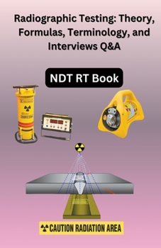 Paperback Radiographic Testing: Theory, Formulas, Terminology, and Interviews Q&A Book