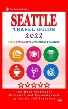 Seattle Travel Guide 2022: Shops, Arts, Entertainment and Good Places to Drink and Eat in Seattle, Washington