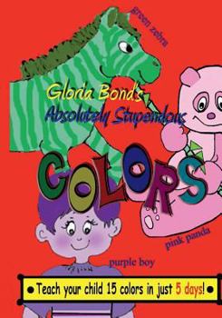 Paperback Absolutely Stupendous Colors: Teach Your Child 15 Colors in 5 Days Book