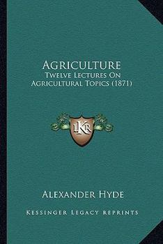 Paperback Agriculture: Twelve Lectures On Agricultural Topics (1871) Book