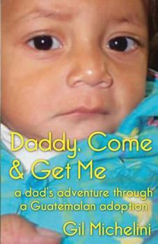 Paperback Daddy, Come & Get Me: a dad's adventure through a Guatemalan adoption Book
